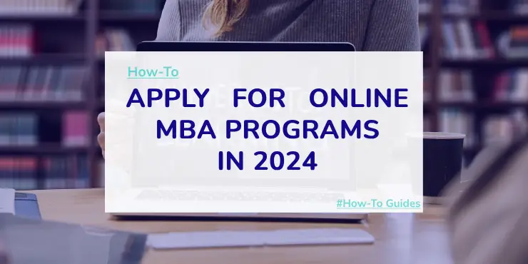 How to Apply for Online MBA Programs in 2024 (Step-by-Step Guide)